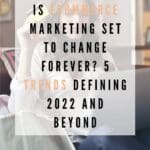 Is ecommerce marketing set to change forever? 5 trends defining 2022 and beyond